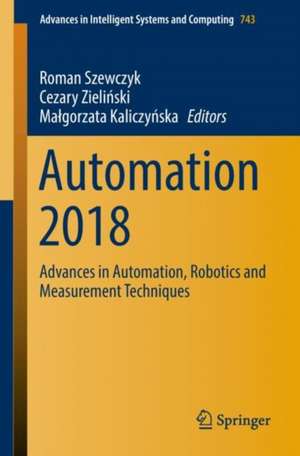 Automation 2018: Advances in Automation, Robotics and Measurement Techniques de Roman Szewczyk