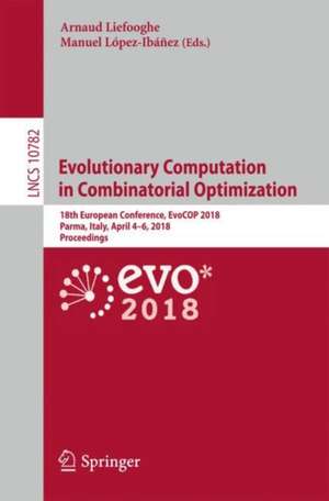 Evolutionary Computation in Combinatorial Optimization: 18th European Conference, EvoCOP 2018, Parma, Italy, April 4–6, 2018, Proceedings de Arnaud Liefooghe