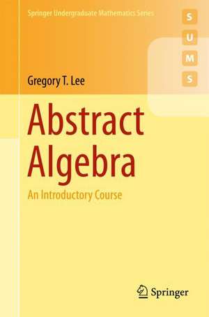 Abstract Algebra: An Introductory Course de Gregory T. Lee