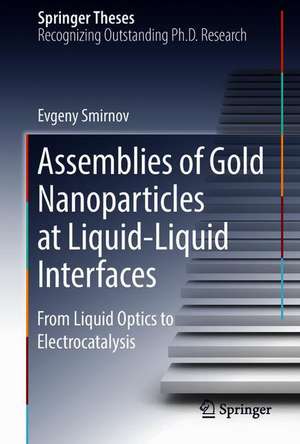 Assemblies of Gold Nanoparticles at Liquid-Liquid Interfaces: From Liquid Optics to Electrocatalysis de Evgeny Smirnov