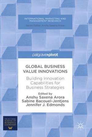 Global Business Value Innovations: Building Innovation Capabilities for Business Strategies de Anshu Saxena Arora