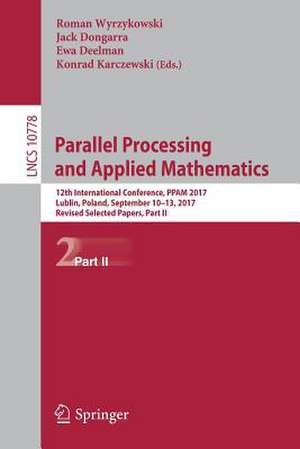 Parallel Processing and Applied Mathematics: 12th International Conference, PPAM 2017, Lublin, Poland, September 10-13, 2017, Revised Selected Papers, Part II de Roman Wyrzykowski