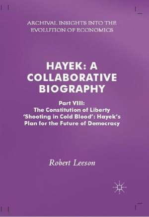 Hayek: A Collaborative Biography: Part VIII: The Constitution of Liberty: ‘Shooting in Cold Blood’, Hayek’s Plan for the Future of Democracy de Robert Leeson