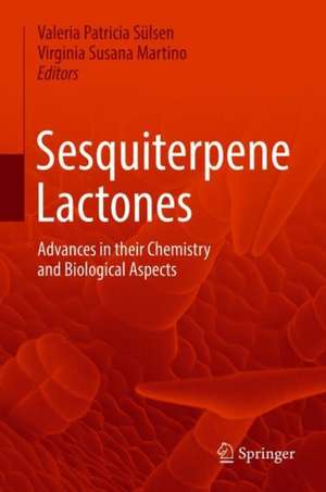 Sesquiterpene Lactones: Advances in their Chemistry and Biological Aspects de Valeria Patricia Sülsen