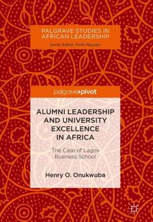 Alumni Leadership and University Excellence in Africa: The Case of Lagos Business School de Henry O. Onukwuba