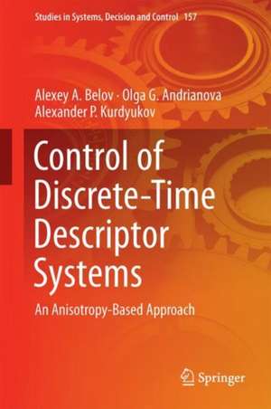 Control of Discrete-Time Descriptor Systems: An Anisotropy-Based Approach de Alexey A. Belov