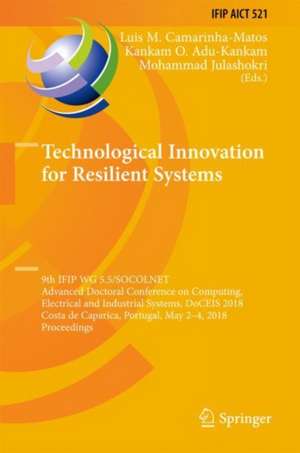 Technological Innovation for Resilient Systems: 9th IFIP WG 5.5/SOCOLNET Advanced Doctoral Conference on Computing, Electrical and Industrial Systems, DoCEIS 2018, Costa de Caparica, Portugal, May 2-4, 2018, Proceedings de Luis M. Camarinha-Matos