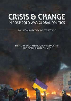 Crisis and Change in Post-Cold War Global Politics: Ukraine in a Comparative Perspective de Erica Resende