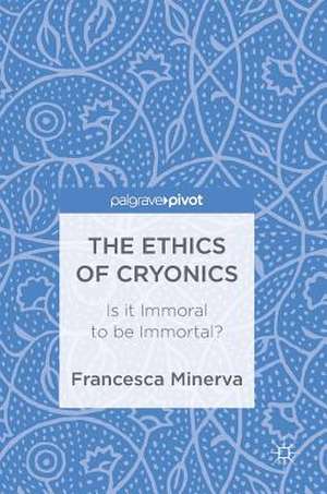 The Ethics of Cryonics: Is it Immoral to be Immortal? de Francesca Minerva