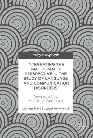 Integrating the Participants’ Perspective in the Study of Language and Communication Disorders: Towards a New Analytical Approach de Charlotte Marie Bisgaard Klemmensen