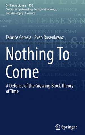 Nothing To Come: A Defence of the Growing Block Theory of Time de Fabrice Correia