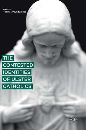 The Contested Identities of Ulster Catholics de Thomas Paul Burgess