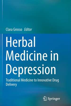 Herbal Medicine in Depression: Traditional Medicine to Innovative Drug Delivery de Clara Grosso