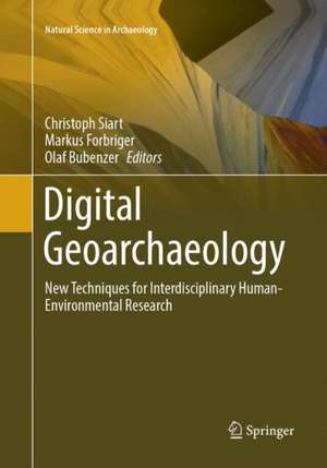 Digital Geoarchaeology: New Techniques for Interdisciplinary Human-Environmental Research de Christoph Siart