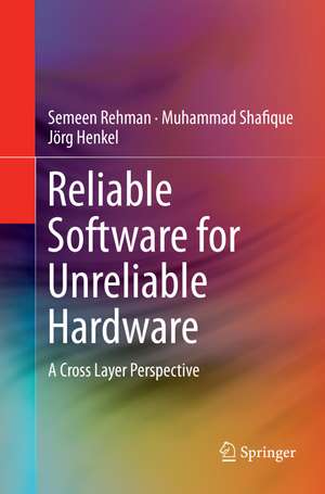 Reliable Software for Unreliable Hardware: A Cross Layer Perspective de Semeen Rehman