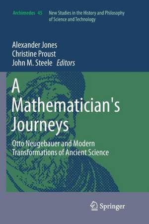 A Mathematician's Journeys: Otto Neugebauer and Modern Transformations of Ancient Science de Alexander Jones