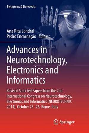 Advances in Neurotechnology, Electronics and Informatics: Revised Selected Papers from the 2nd International Congress on Neurotechnology, Electronics and Informatics (NEUROTECHNIX 2014), October 25-26, Rome, Italy de Ana Rita Londral