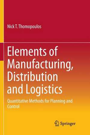 Elements of Manufacturing, Distribution and Logistics: Quantitative Methods for Planning and Control de Nick T. Thomopoulos