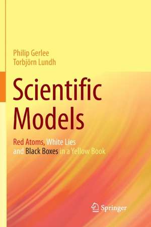 Scientific Models: Red Atoms, White Lies and Black Boxes in a Yellow Book de Philip Gerlee