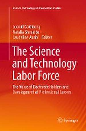 The Science and Technology Labor Force: The Value of Doctorate Holders and Development of Professional Careers de Leonid Gokhberg