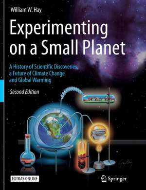 Experimenting on a Small Planet: A History of Scientific Discoveries, a Future of Climate Change and Global Warming de William W. Hay
