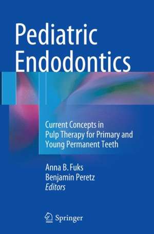 Pediatric Endodontics: Current Concepts in Pulp Therapy for Primary and Young Permanent Teeth de Anna Fuks