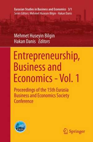 Entrepreneurship, Business and Economics - Vol. 1: Proceedings of the 15th Eurasia Business and Economics Society Conference de Mehmet Huseyin Bilgin