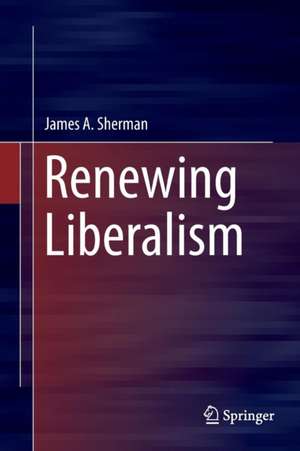 Renewing Liberalism de James A. Sherman