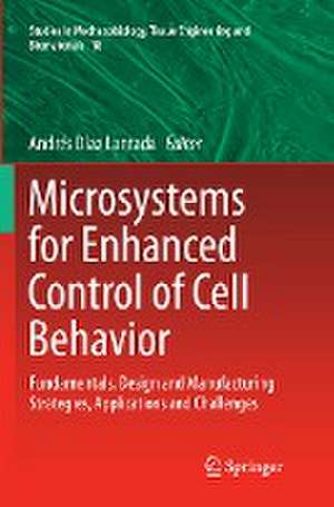 Microsystems for Enhanced Control of Cell Behavior: Fundamentals, Design and Manufacturing Strategies, Applications and Challenges de Andrés Díaz Lantada