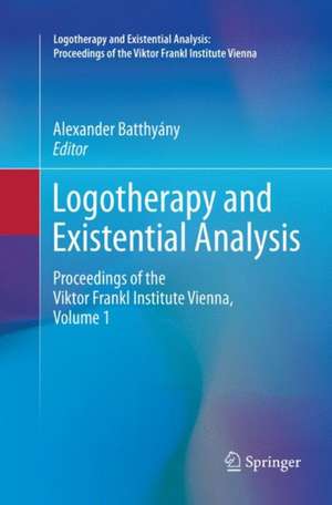 Logotherapy and Existential Analysis: Proceedings of the Viktor Frankl Institute Vienna, Volume 1 de Alexander Batthyány