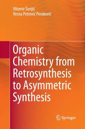 Organic Chemistry from Retrosynthesis to Asymmetric Synthesis de Vitomir Šunjić