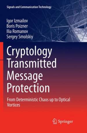 Cryptology Transmitted Message Protection: From Deterministic Chaos up to Optical Vortices de Igor Izmailov
