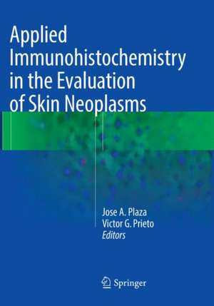 Applied Immunohistochemistry in the Evaluation of Skin Neoplasms de Jose A. Plaza