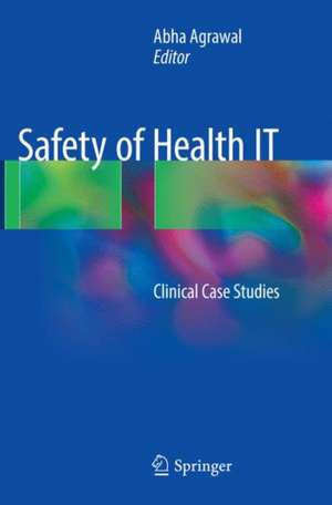 Safety of Health IT: Clinical Case Studies de Abha Agrawal