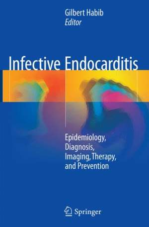 Infective Endocarditis: Epidemiology, Diagnosis, Imaging, Therapy, and Prevention de Gilbert Habib