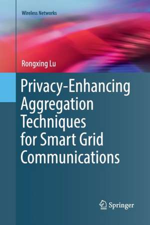 Privacy-Enhancing Aggregation Techniques for Smart Grid Communications de Rongxing Lu