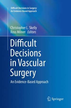 Difficult Decisions in Vascular Surgery: An Evidence-Based Approach de Christopher L. Skelly