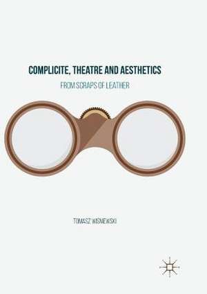 Complicite, Theatre and Aesthetics: From Scraps of Leather de Tomasz Wiśniewski