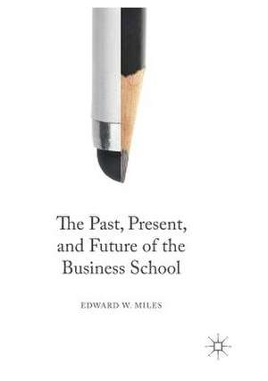 The Past, Present, and Future of the Business School de Edward W. Miles