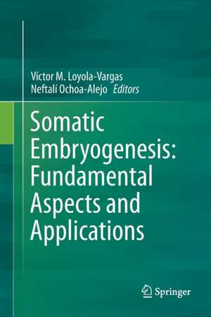 Somatic Embryogenesis: Fundamental Aspects and Applications de Víctor M. Loyola-Vargas