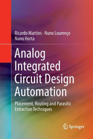 Analog Integrated Circuit Design Automation: Placement, Routing and Parasitic Extraction Techniques de Ricardo Martins