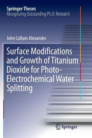 Surface Modifications and Growth of Titanium Dioxide for Photo-Electrochemical Water Splitting de John Alexander