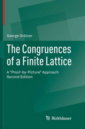 The Congruences of a Finite Lattice: A "Proof-by-Picture" Approach de George Grätzer