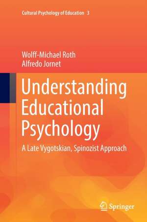 Understanding Educational Psychology: A Late Vygotskian, Spinozist Approach de Wolff-Michael Roth