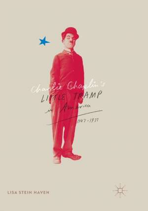 Charlie Chaplin’s Little Tramp in America, 1947–77 de Lisa Stein Haven