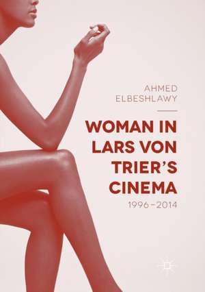 Woman in Lars von Trier’s Cinema, 1996–2014 de Ahmed Elbeshlawy