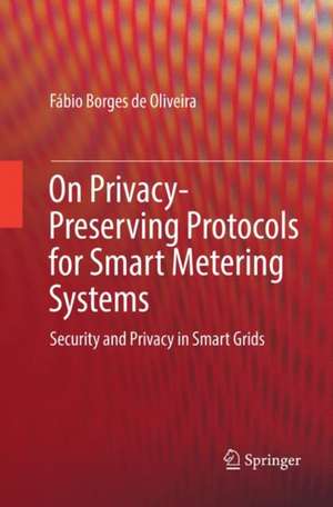 On Privacy-Preserving Protocols for Smart Metering Systems: Security and Privacy in Smart Grids de Fábio Borges de Oliveira