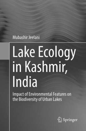 Lake Ecology in Kashmir, India: Impact of Environmental Features on the Biodiversity of Urban Lakes de Mubashir Jeelani