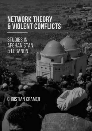 Network Theory and Violent Conflicts: Studies in Afghanistan and Lebanon de Christian R. Kramer