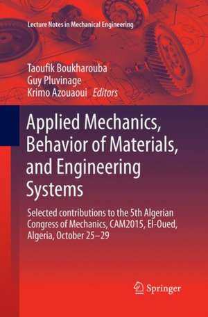 Applied Mechanics, Behavior of Materials, and Engineering Systems: Selected contributions to the 5th Algerian Congress of Mechanics, CAM2015, El-Oued, Algeria, October 25 – 29 de Taoufik Boukharouba